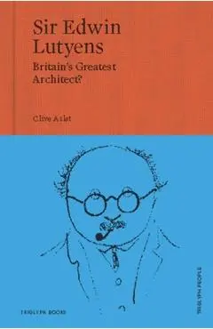 Sir Edwin Lutyens: Britain's Greatest Architect? - Clive Aslet