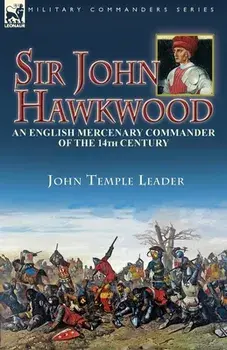 Sir John Hawkwood: an English Mercenary Commander of the 14th Century, Paperback/John Temple Leader