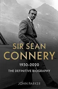 Sir Sean Connery - The Definitive Biography: 1930 - 2020, Paperback/John Parker