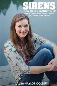 Sirens: How to Pee Standing Up-An Alarming Memoir of Combat and Coming Back Home, Paperback/Laura Naylor Colbert