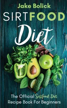 Sirtfood Diet The Official Sirtfood Diet Recipe Book For Beginners, Paperback/Jake Bolick