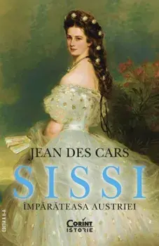Sissi. Imparateasa Austriei. Editia a II-a/Jean Des Cars