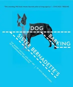 Sister Bernadette's Barking Dog: The Quirky History and Lost Art of Diagramming Sentences, Paperback/Kitty Burns Florey