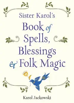 Sister Karol's Book of Spells, Blessings & Folk Magic, Paperback/Karol Jackowski
