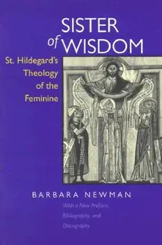Sister of Wisdom: St. Hildegard's Theology of the Feminine, Paperback/Barbara Newman
