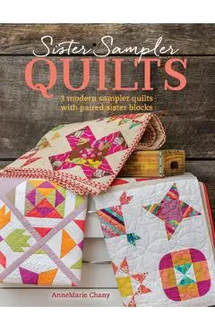 Sister Sampler Quilts: 3 Modern Sampler Quilts with Paired Sister Blocks - Annemarie Chany