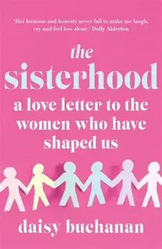 Sisterhood. A Love Letter to the Women Who Have Shaped Us, Paperback/Daisy Buchanan
