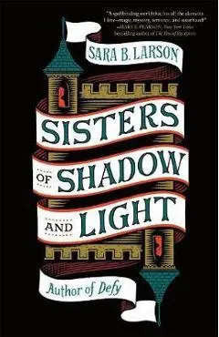 Sisters of Shadow and Light - Sara B. Larson