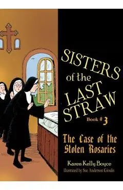 Sisters of the Last Straw, Book 3: The Case of the Stolen Rosaries - Karen Kelly Boyce