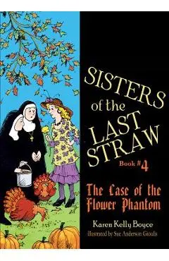 Sisters of the Last Straw, Book 4: The Case of the Flower Phantom - Karen Kelly Boyce