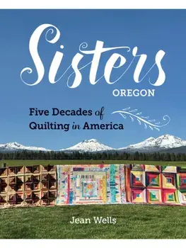 Sisters, Oregon – Five Decades of Quilting in America, Hardback/Jean Wells
