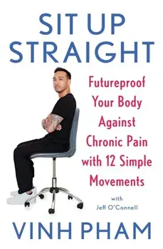 Sit Up Straight. Futureproof Your Body Against Chronic Pain with 12 Simple Movements, Paperback/Vinh Pham