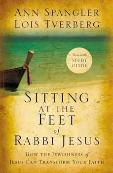 Sitting at the Feet of Rabbi Jesus: How the Jewishness of Jesus Can Transform Your Faith, Paperback/Ann Spangler