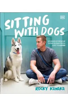Sitting with Dogs: Stories of Rescue Dogs Going from Lost to Loved - Rocky Kanaka