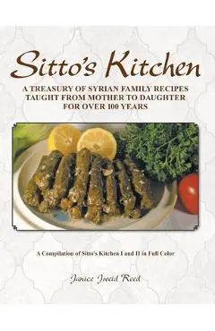 Sitto's Kitchen: A Treasury of Syrian Family Recipes Taught from Mother to Daughter for Over 100 Years - Janice Jweid Reed
