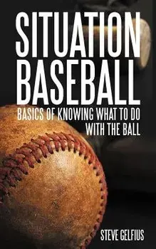 Situation Baseball: Basics of Knowing What to Do with the Ball, Paperback/Steve Gelfius