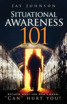 Situational Awareness 101: Because What You Don't Know, Can Hurt You!, Paperback/Jay Johnson