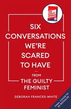 Six Conversations We're Scared to Have. 'The book we need right now' (David Tennant) - How to change minds, including your own, Paperback/Deborah Frances-White