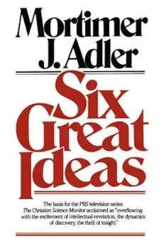 Six Great Ideas, Paperback/Mortimer J. Adler