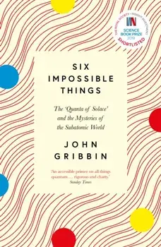 Six Impossible Things. The 'Quanta of Solace' and the Mysteries of the Subatomic World, Paperback/John Gribbin