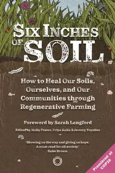 Six Inches of Soil. How to Heal Our Soils, Ourselves and Our Communities Through Regenerative Farming, Paperback/***