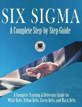Six SIGMA: A Complete Step-By-Step Guide: A Complete Training & Reference Guide for White Belts, Yellow Belts, Green Belts, and B, Hardcover/Council for Six Sigma Certification