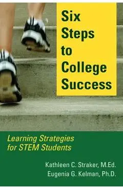 Six Steps to College Success: Learning Strategies for STEM Students - Kathleen C. Straker