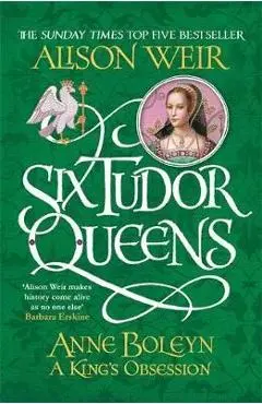 Six Tudor Queens: Anne Boleyn, A King's Obsession