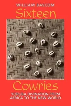 Sixteen Cowries: Yoruba Divination from Africa to the New World, Paperback/William W. Bascom