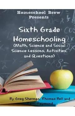 Sixth Grade Homeschooling: (Math, Science and Social Science Lessons, Activities, and Questions) - Terri Raymond