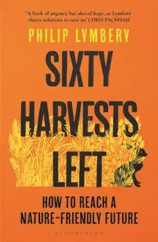 Sixty Harvests Left. How to Reach a Nature-Friendly Future, Paperback/Philip Lymbery