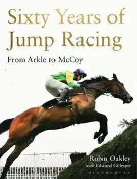 Sixty Years of Jump Racing, Hardcover/Robin Oakley