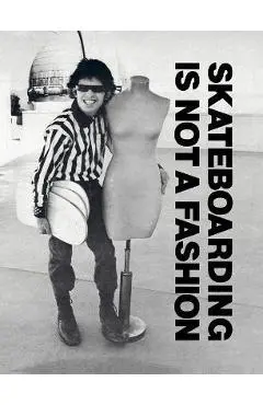 Skateboarding Is Not a Fashion: Revised and Expanded Edition - Juergen Blumlein