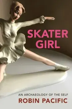 Skater Girl. An Archeology of the Self, Paperback/Robin Pacific