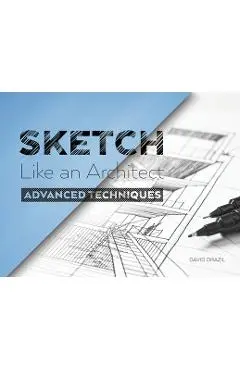 Sketch Like an Architect: Advanced Techniques in Architectural Sketching - David Drazil