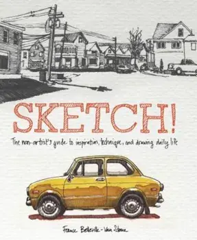 Sketch!: The Non-Artist's Guide to Inspiration, Technique, and Drawing Daily Life, Paperback/France Belleville-Van Stone