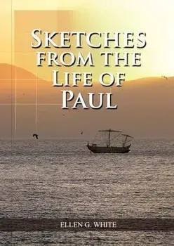 Sketches from the Life of Paul: (The miracles of Paul, Country Living, living by faith, the third angels message, Paperback/Ellen G. White