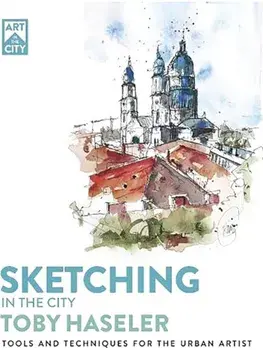 Sketching in the City. Tools and Techniques for the Urban Artist, Paperback/Toby Haseler