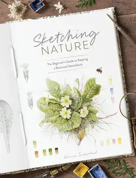 Sketching Nature. The Beginner’s Guide to Keeping a Botanical Sketchbook, Paperback/Dianne Sutherland