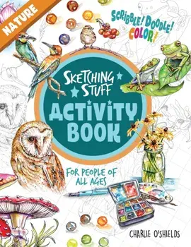 Sketching Stuff Activity Book - Nature: For People Of All Ages, Paperback/Charlie O'Shields