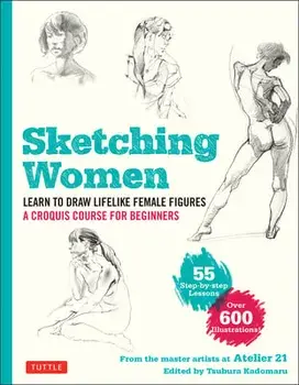 Sketching Women: Learn to Draw Lifelike Female Figures, a Croquis Course for Beginners - Over 600 Illustrations/***