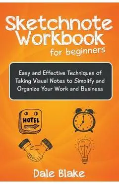 Sketchnote Workbook For Beginners: Easy and Effective Techniques of Taking Visual Notes to Simplify and Organize Your Work and Business - Dale Blake