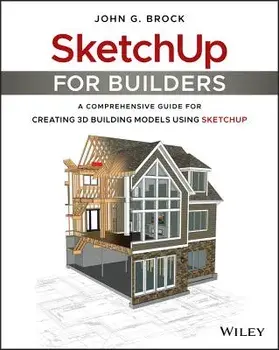 Sketchup for Builders: A Comprehensive Guide for Creating 3D Building Models Using Sketchup, Paperback/John G. Brock