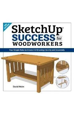 Sketchup Success for Woodworkers: Four Simple Rules to Create 3D Drawings Quickly and Accurately - David Heim