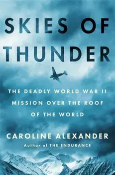 Skies of Thunder. The deadly World War II mission over the roof of the world, Hardback/Caroline Alexander