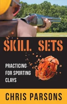 Skill Sets - Practicing for Sporting Clays, Paperback/Chris Parsons