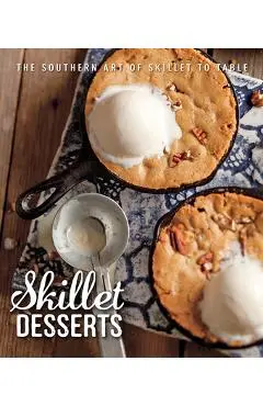 Skillet Desserts: The Southern Art of Skillet to Table - Brooke Michael Bell