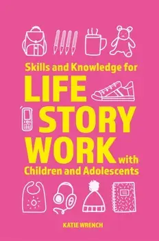 Skills and Knowledge for Life Story Work with Children and Adolescents, Paperback/Katie Wrench