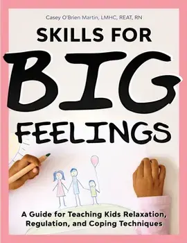 Skills for Big Feelings: A Guide for Teaching Kids Relaxation, Regulation, and Coping Techniques, Paperback/Casey O'Brien Martin