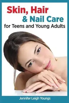 Skin, Hair & Nail Care for Teens and Young Adults, Paperback/Jennifer Leigh Youngs